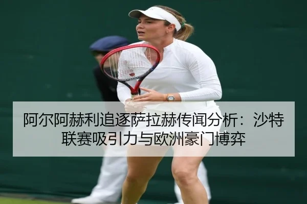 a-er-a-he-li-zhui-zhu-sa-la-he-chuan-wen-fen-xi-sha-te-lian-sai-xi-yin-li-yu-ou-zhou-hao-men-bo-yi-3-406.jpg
